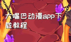 大嘴巴动漫app下载教程