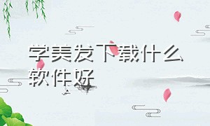 学美发下载什么软件好