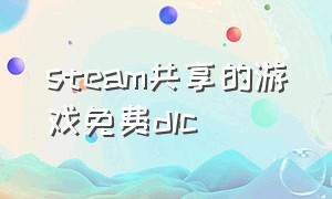 steam共享的游戏免费dlc