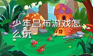 少年吕布游戏怎么玩（少年吕布游戏怎么玩视频）