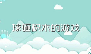 球砸积木的游戏