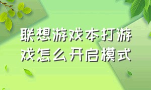 联想游戏本打游戏怎么开启模式