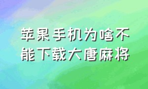 苹果手机为啥不能下载大唐麻将