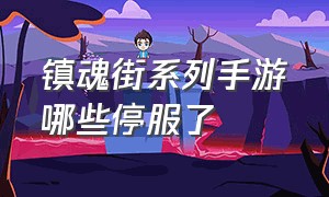 镇魂街系列手游哪些停服了