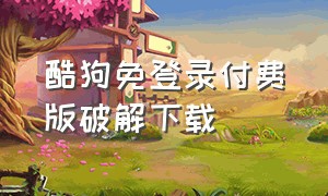 酷狗免登录付费版破解下载（酷狗永久会员免付费下载）