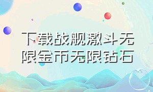 下载战舰激斗无限金币无限钻石（下载战舰激斗）