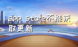 app store不能获取更新