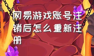 网易游戏账号注销后怎么重新注册