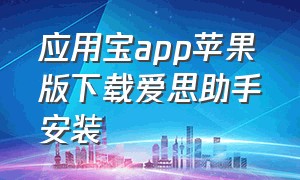 应用宝app苹果版下载爱思助手安装（爱思助手app下载苹果版）