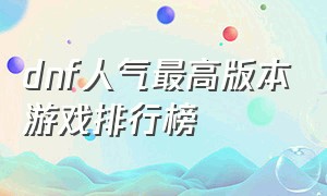 dnf人气最高版本游戏排行榜