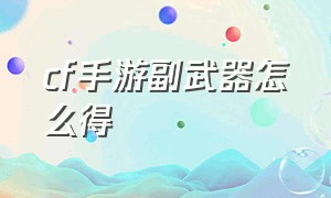 CF手游副武器怎么得