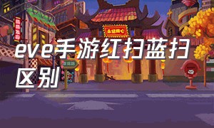 eve手游红扫蓝扫区别（手游eve）