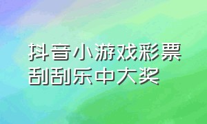 抖音小游戏彩票刮刮乐中大奖