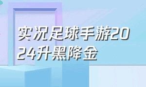 实况足球手游2024升黑降金