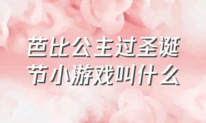 芭比公主过圣诞节小游戏叫什么