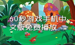 60秒游戏手机中文版免费播放（60秒手游正版官方下载）