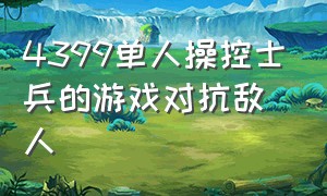 4399单人操控士兵的游戏对抗敌人