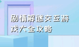 剧情解谜交互游戏大全攻略