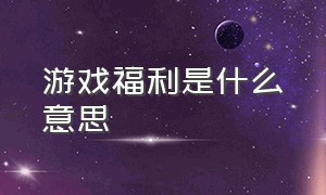 游戏福利是什么意思