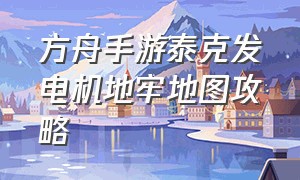 方舟手游泰克发电机地牢地图攻略