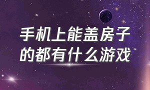 手机上能盖房子的都有什么游戏