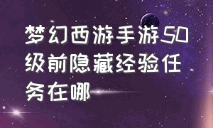 梦幻西游手游50级前隐藏经验任务在哪