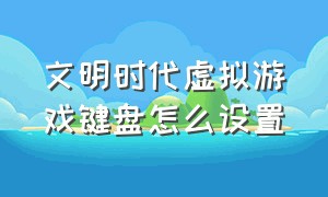 文明时代虚拟游戏键盘怎么设置