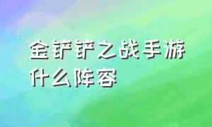 金铲铲之战手游什么阵容