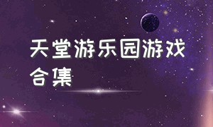 天堂游乐园游戏合集