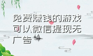 免费赚钱的游戏可以微信提现无广告