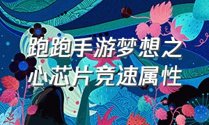 跑跑手游梦想之心芯片竞速属性