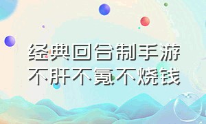 经典回合制手游不肝不氪不烧钱