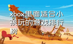 xbox里面适合小孩玩的游戏排行榜