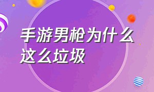 手游男枪为什么这么垃圾