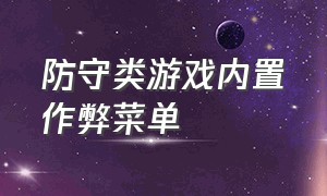 防守类游戏内置作弊菜单（内置作弊菜单游戏介绍）