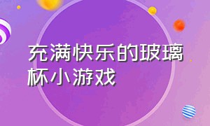 充满快乐的玻璃杯小游戏