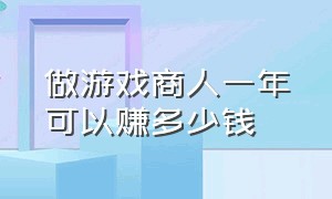 做游戏商人一年可以赚多少钱