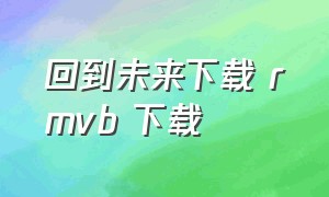 回到未来下载 rmvb 下载