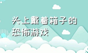 头上戴着箱子的恐怖游戏