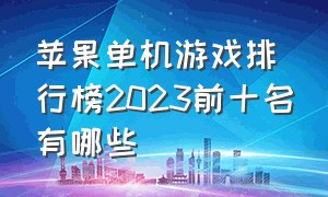 苹果单机游戏排行榜2023前十名有哪些