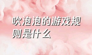 吹泡泡的游戏规则是什么（踩气球游戏规则简短介绍）