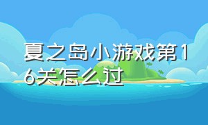 夏之岛小游戏第16关怎么过