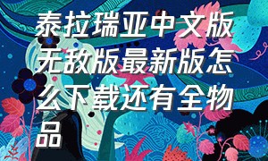 泰拉瑞亚中文版无敌版最新版怎么下载还有全物品