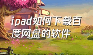 ipad如何下载百度网盘的软件