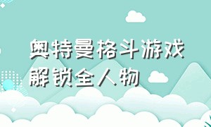 奥特曼格斗游戏解锁全人物