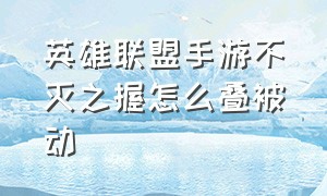 英雄联盟手游不灭之握怎么叠被动（英雄联盟手游不灭之握详解）