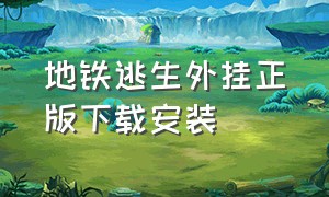 地铁逃生外挂正版下载安装（地铁逃生辅助器下载正版）