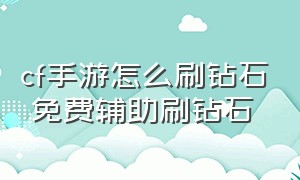 cf手游怎么刷钻石 免费辅助刷钻石