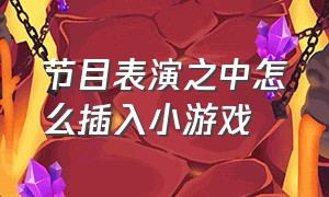 节目表演之中怎么插入小游戏