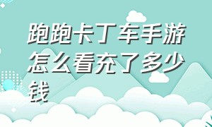 跑跑卡丁车手游怎么看充了多少钱